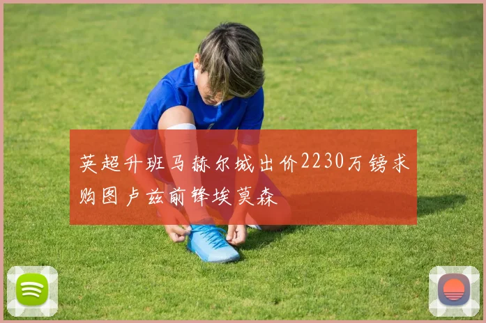 英超升班马赫尔城出价2230万镑求购图卢兹前锋埃莫森