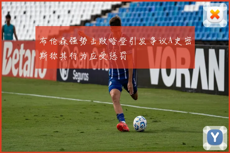 布伦森强势击败哈登引发争议A史密斯称其行为应受惩罚